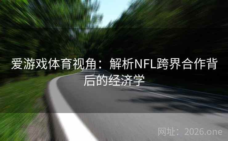 爱游戏体育视角：解析NFL跨界合作背后的经济学