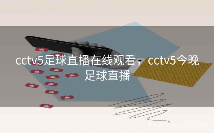 cctv5足球直播在线观看,cctv5今晚足球直播 cctv5足球直播在线观看,cctv5今晚足球直播