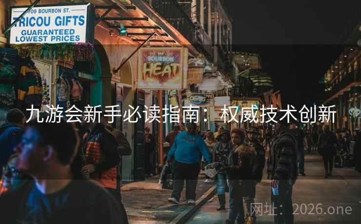 九游会新手必读指南:权威技术创新 九游会新手必读指南:权威技术创新