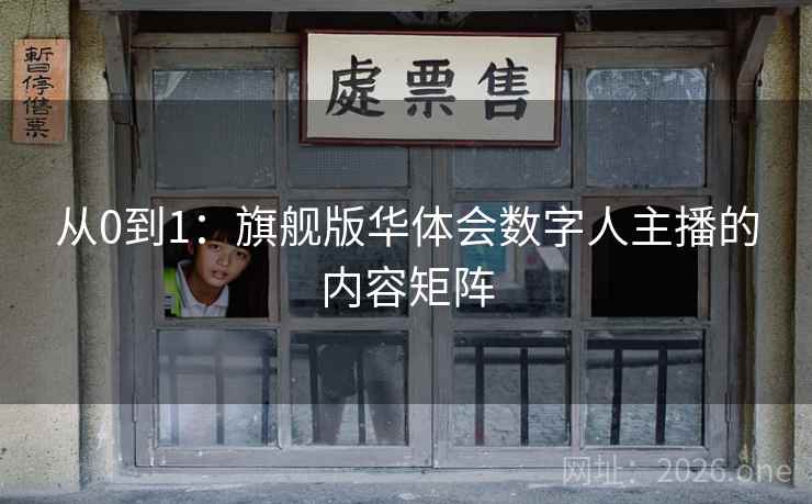 从0到1:旗舰版华体会数字人主播的内容矩阵 从0到1:旗舰版华体会数字人主播的内容矩阵