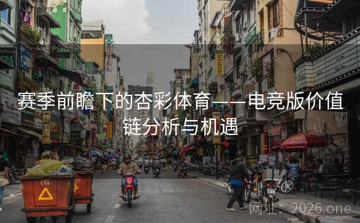 赛季前瞻下的杏彩体育——电竞版价值链分析与机遇