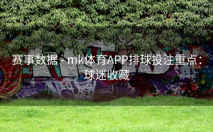 赛事数据 - mk体育APP排球投注重点：球迷收藏