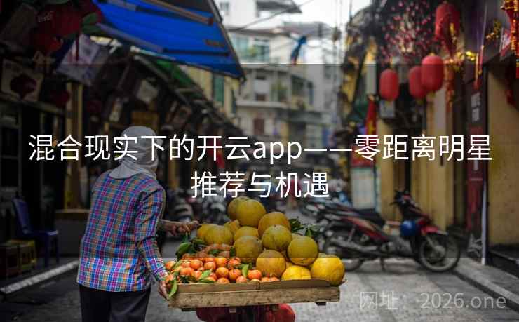 混合现实下的开云app——零距离明星推荐与机遇