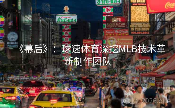 《幕后》：球速体育深挖MLB技术革新制作团队