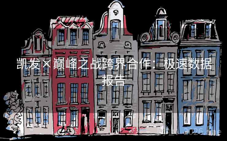 凯发×巅峰之战跨界合作:极速数据报告 凯发×巅峰之战跨界合作:极速数据报告