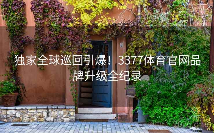 独家全球巡回引爆!3377体育官网品牌升级全纪录 独家全球巡回引爆!3377体育官网品牌升级全纪录