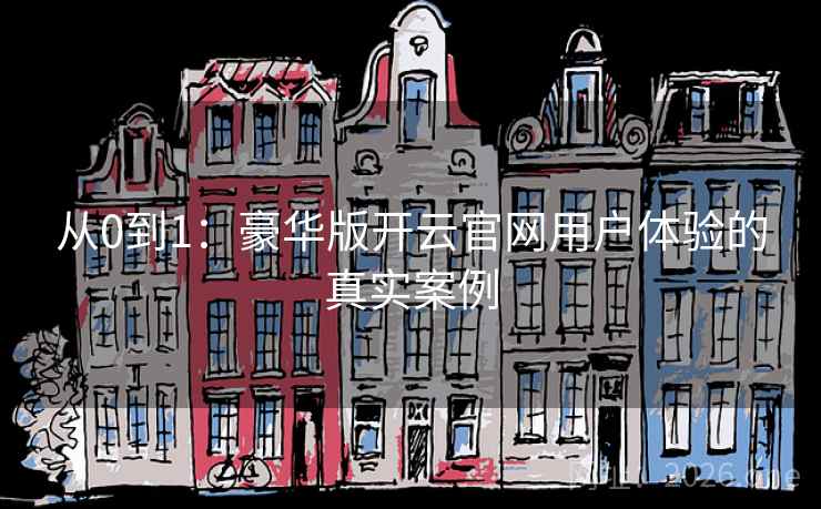 从0到1:豪华版开云官网用户体验的真实案例 从0到1:豪华版开云官网用户体验的真实案例