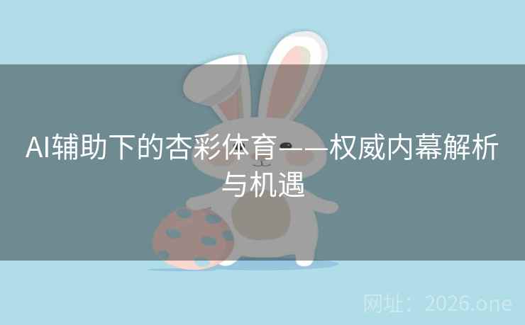 AI辅助下的杏彩体育——权威内幕解析与机遇