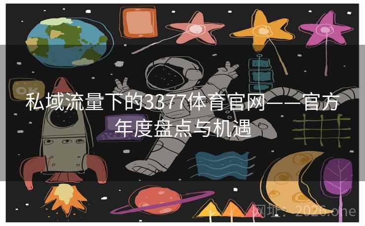 私域流量下的3377体育官网——官方年度盘点与机遇 私域流量下的3377体育官网——官方年度盘点与机遇