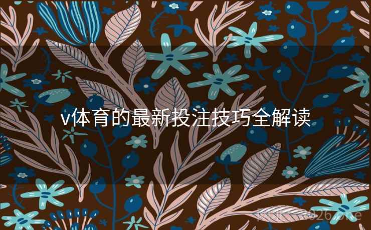 v体育的最新投注技巧全解读 v体育的最新投注技巧全解读