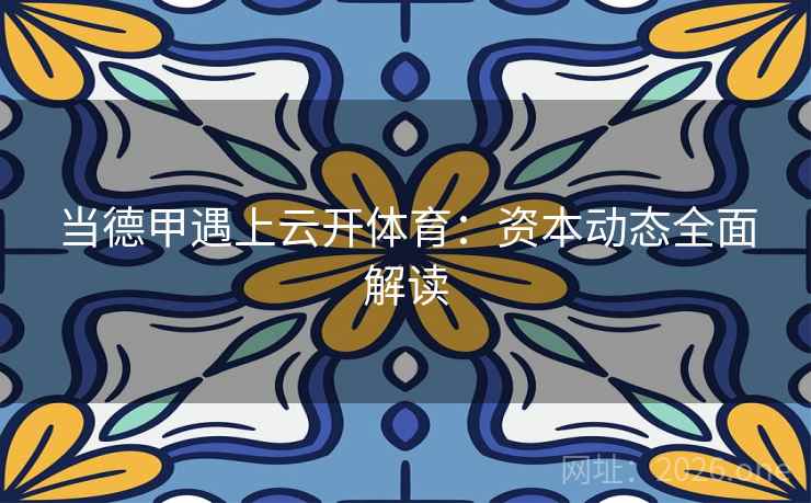 当德甲遇上云开体育：资本动态全面解读