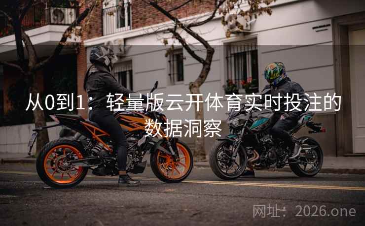 从0到1：轻量版云开体育实时投注的数据洞察