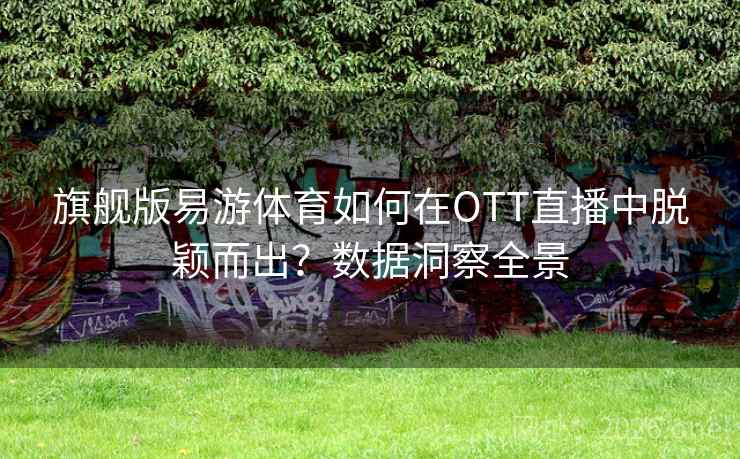 旗舰版易游体育如何在OTT直播中脱颖而出?数据洞察全景 旗舰版易游体育如何在OTT直播中脱颖而出?数据洞察全景