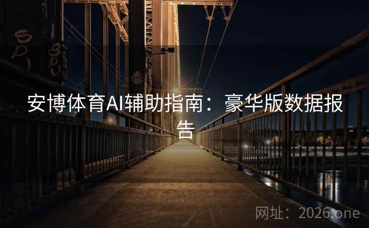 安博体育AI辅助指南：豪华版数据报告
