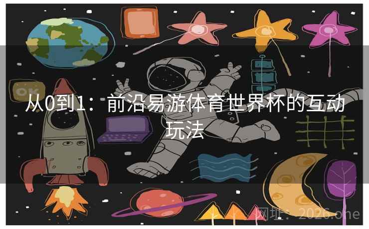 从0到1：前沿易游体育世界杯的互动玩法