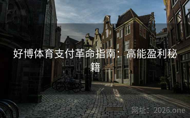 好博体育支付革命指南:高能盈利秘籍 好博体育支付革命指南:高能盈利秘籍