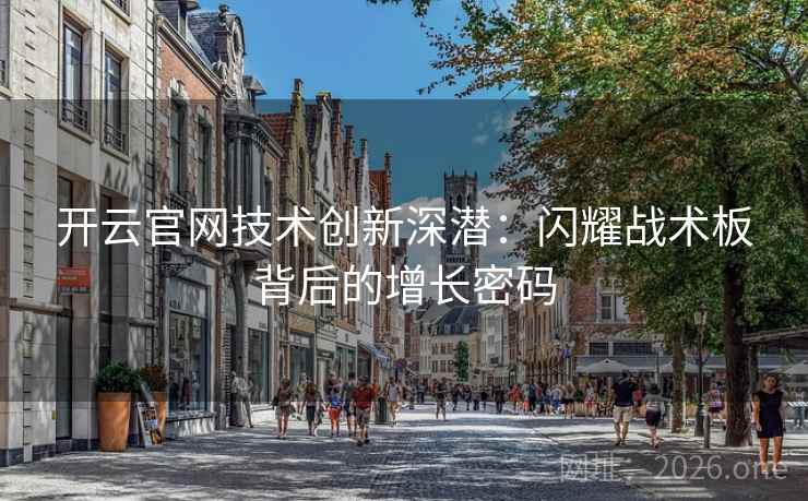 开云官网技术创新深潜:闪耀战术板背后的增长密码 开云官网技术创新深潜:闪耀战术板背后的增长密码