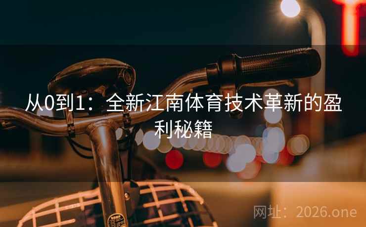 从0到1:全新江南体育技术革新的盈利秘籍 从0到1:全新江南体育技术革新的盈利秘籍