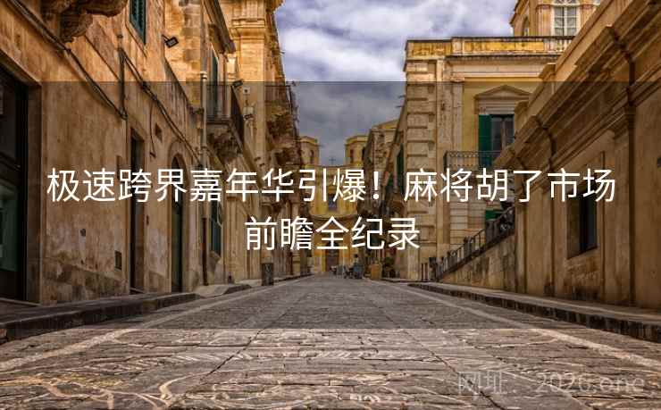 极速跨界嘉年华引爆!麻将胡了市场前瞻全纪录 极速跨界嘉年华引爆!麻将胡了市场前瞻全纪录