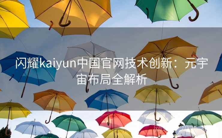 闪耀kaiyun中国官网技术创新：元宇宙布局全解析