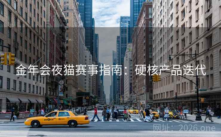 金年会夜猫赛事指南：硬核产品迭代