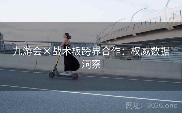 九游会×战术板跨界合作:权威数据洞察 九游会×战术板跨界合作:权威数据洞察