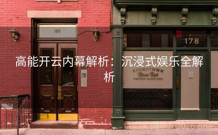 高能开云内幕解析：沉浸式娱乐全解析