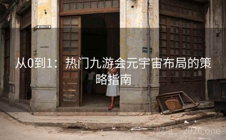 从0到1：热门九游会元宇宙布局的策略指南