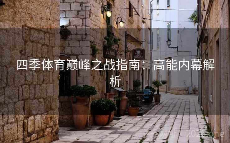 四季体育巅峰之战指南：高能内幕解析