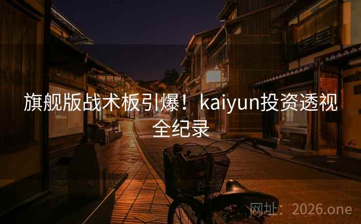 旗舰版战术板引爆！kaiyun投资透视全纪录